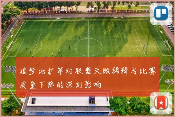 追梦论扩军对联盟天赋稀释与比赛质量下降的深刻影响
